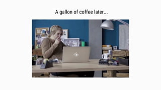 A gallon of coffee later...
 