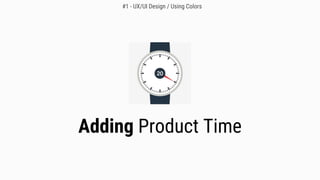 Adding Product Time
#1 - UX/UI Design / Using Colors
 