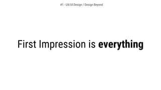 First Impression is everything
#1 - UX/UI Design / Design Beyond
 