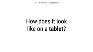 How does it look
like on a tablet?
#1 - UX/UI Design / Design Beyond
 