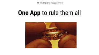 One App to rule them all
#1 - UX/UI Design / Design Beyond
 