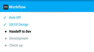 Workflow
✓ Kick Off
✓ UX/UI Design
● Handoff to Dev
● Development
● Check up
 