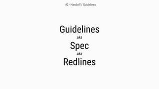 Guidelines
aka
Spec
aka
Redlines
#2 - Handoff / Guidelines
 
