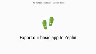 Export our basic app to Zeplin
#2 - Handoff / Guidelines / Export to Zeplin
 