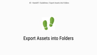 Export Assets into Folders
#2 - Handoff / Guidelines / Export Assets into Folders
 