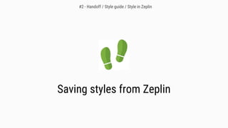 Saving styles from Zeplin
#2 - Handoff / Style guide / Style in Zeplin
 