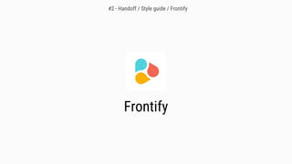 Frontify
#2 - Handoff / Style guide / Frontify
 