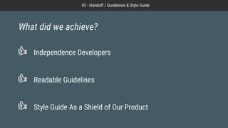 Independence Developers
Readable Guidelines
Style Guide As a Shield of Our Product
What did we achieve?
#2 - Handoff / Guidelines & Style Guide
 