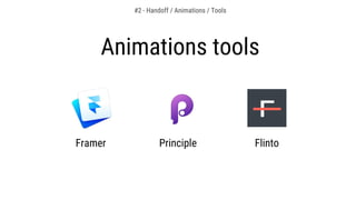 Animations tools
Framer Principle Flinto
#2 - Handoff / Animations / Tools
 