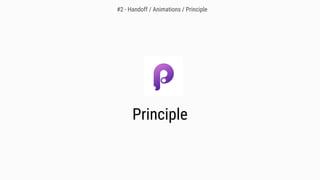 Principle
#2 - Handoff / Animations / Principle
 