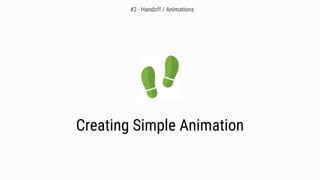Creating Simple Animation
#2 - Handoff / Animations
 