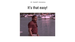 #2 - Handoff / Animations
It’s that easy!
 