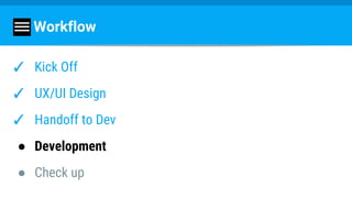 Workflow
✓ Kick Off
✓ UX/UI Design
✓ Handoff to Dev
● Development
● Check up
 