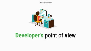 Developer's point of view
#3 - Development
 