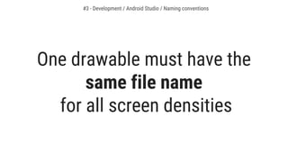 #3 - Development / Android Studio / Naming conventions
One drawable must have the
same file name
for all screen densities
 