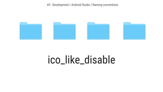 #3 - Development / Android Studio / Naming conventions
ico_like_disable
 