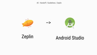 Zeplin
#2 - Handoff / Guidelines / Zeplin
-->
Android Studio
 