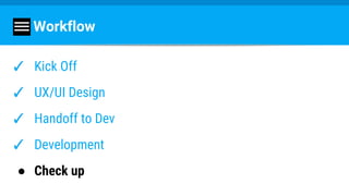 Workflow
✓ Kick Off
✓ UX/UI Design
✓ Handoff to Dev
✓ Development
● Check up
 