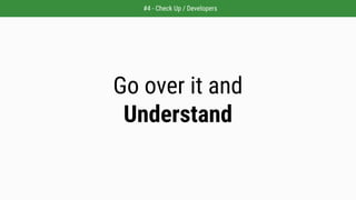 Go over it and
Understand
#4 - Check Up / Developers
 