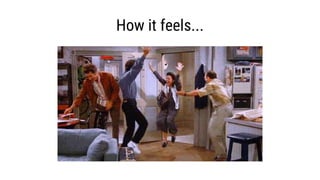 How it feels...
 
