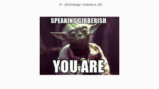 #1 - UX/UI Design / Android vs. iOS
 