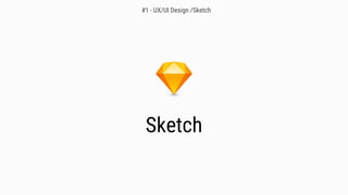 Sketch
#1 - UX/UI Design /Sketch
 