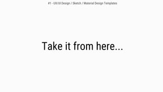 Take it from here...
#1 - UX/UI Design / Sketch / Material Design Templates
 