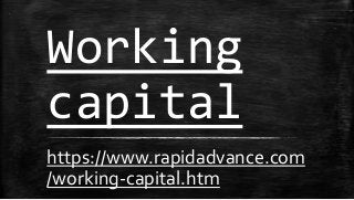 Working
capital
https://www.rapidadvance.com
/working-capital.htm
 