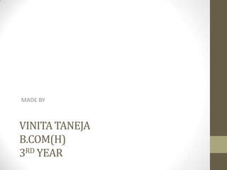 MADE BY

VINITA TANEJA
B.COM(H)
3RD YEAR

 