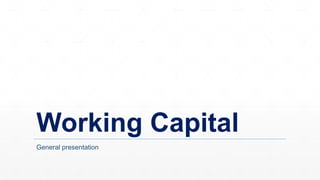 Working Capital
General presentation
 