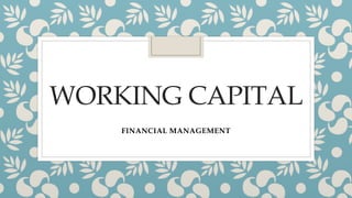 WORKING CAPITAL
FINANCIAL MANAGEMENT
 