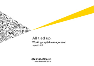 All tied up
Working capital management
report 2012
 