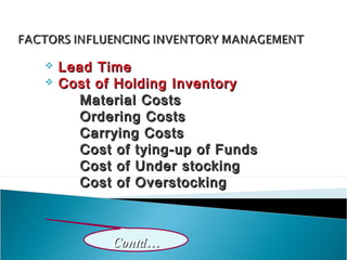    Lead Time
   Cost of Holding Inventory
      Material Costs
      Ordering Costs
      Carrying Costs
      Cost of tying-up of Funds
      Cost of Under stocking
      Cost of Overstocking



           Contd…
 