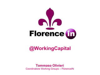 Tommaso Olivieri Coordinatore Working Groups – FlorenceIN @WorkingCapital 