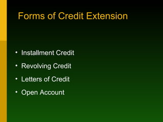Forms of Credit Extension Installment Credit Revolving Credit Letters of Credit Open Account 