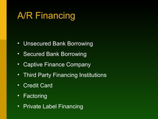 A/R Financing Unsecured Bank Borrowing Secured Bank Borrowing Captive Finance Company Third Party Financing Institutions Credit Card Factoring Private Label Financing 