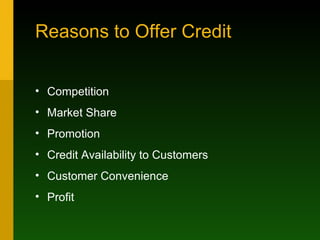 Reasons to Offer Credit Competition Market Share Promotion Credit Availability to Customers Customer Convenience Profit 