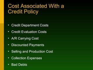Cost Associated With a  Credit Policy Credit Department Costs Credit Evaluation Costs A/R Carrying Cost Discounted Payments Selling and Production Cost Collection Expenses Bad Debts 