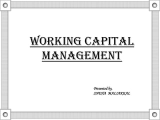 Working capital management Presented by, SNEHA  MALIAKKAL 