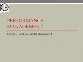 PERFORMANCE
MANAGEMENT
Session 3-Working Capital Management
 