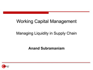 Working Capital Management Managing Liquidity in Supply Chain Anand Subramaniam 