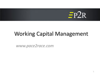 Working Capital Management
www.pace2race.com




                             1
 