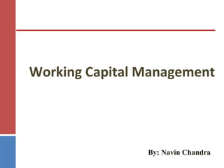 Working Capital Management

By: Navin Chandra

 