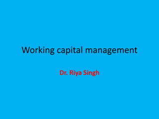 Working capital management
Dr. Riya Singh
 