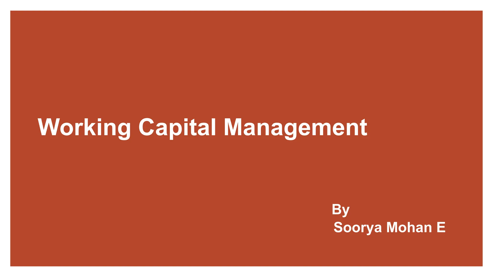 Working Capital Management
By
Soorya Mohan E
 