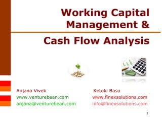 Working Capital Management &  Cash Flow Analysis Anjana Vivek   Ketoki Basu www.venturebean.com   www.finexsolutions.com [email_address]   [email_address] 