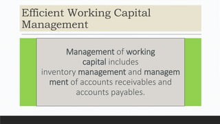 Efficient Working Capital
Management
Management of working
capital includes
inventory management and managem
ment of accounts receivables and
accounts payables.
 