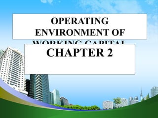 OPERATING
ENVIRONMENT OF
WORKING CAPITAL
CHAPTER 2
 