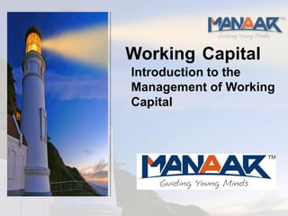 Working Capital
Introduction to the
Management of Working
Capital
 