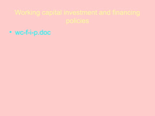 Working capital investment and financing
policies
• wc-f-i-p.doc
 